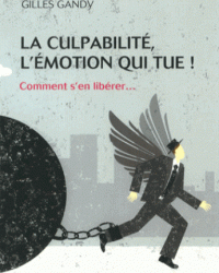 La culpabilité, l'émotion qui tue ! - Comment s’en libérer..