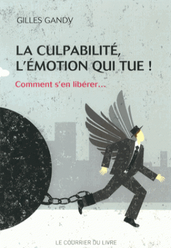La culpabilité, l'émotion qui tue ! - Comment s’en libérer..