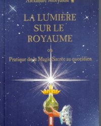 La Lumière sur le Royaume ou Pratique de la Magie Sacrée au quotidien d´Alexandre Moryason