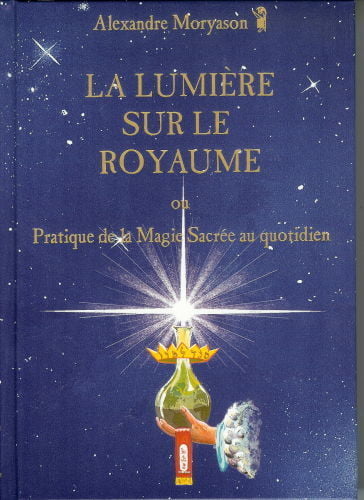La Lumière sur le Royaume ou Pratique de la Magie Sacrée au quotidien d´Alexandre Moryason