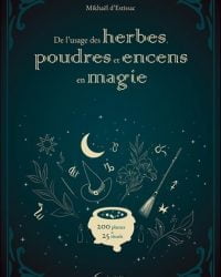 De l'usage des herbes, poudres et encens en magie : 200 plantes & 25 rituels- Mikhael Estissac