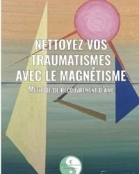 Nettoyez vos traumatismes avec le magnétisme: Méthode de recouvrement
