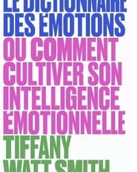 Le dictionnaire des émotions: Ou comment cultiver son intelligence émotionnelle - Tiffany Watt Smith