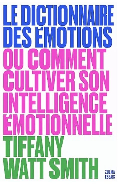 Le dictionnaire des émotions: Ou comment cultiver son intelligence émotionnelle - Tiffany Watt Smith