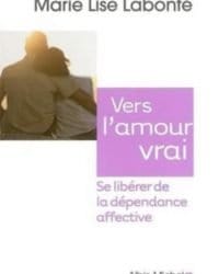 Vers l'amour vrai, se libérer de la dépendance affective - Marie Lise Labonté