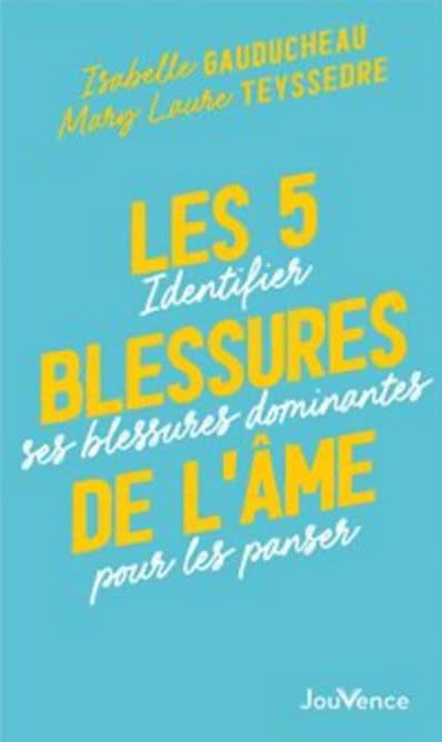 Les 5 blessures de l'âme : identifier ses blessures dominantes pour les panser - Isaelle Gauducheau / Mary Laure Teyssedre