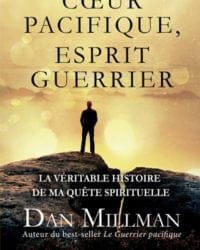 COEUR PACIFIQUE, ESPRIT GUERRIER : LA VÉRITABLE HISTOIRE DE MA QUÊTE SPIRITUELLE - Dan Millman