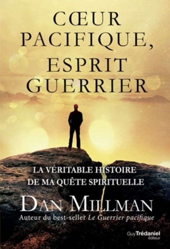 COEUR PACIFIQUE, ESPRIT GUERRIER : LA VÉRITABLE HISTOIRE DE MA QUÊTE SPIRITUELLE - Dan Millman