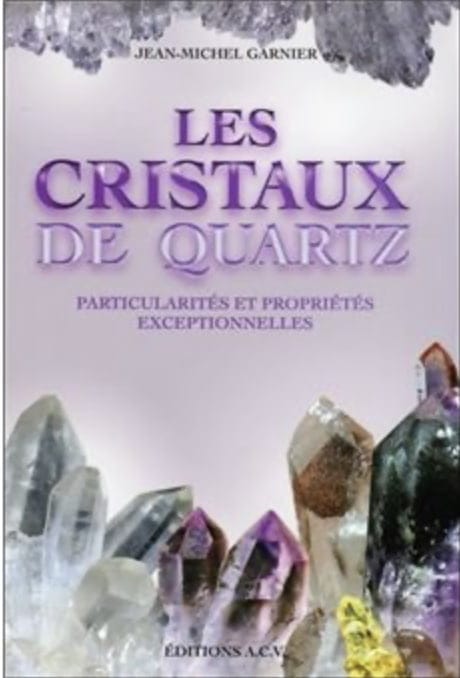 Les Cristaux de quartz - Particularités et propriétés exceptionnelles - Jean Michel Garnier