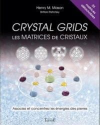 Crystal grids - Les matrices de cristaux - Associez et concentrez les énergies des pierres - Henry M.Mason / Brittani Petrofsky