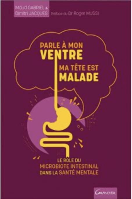 Parle à mon ventre, ma tête est malade - Le rôle du microbiote intestinal dans la santé mentale - Maud Gabriel / Dimitri Jacques