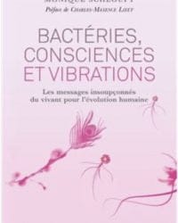 Bactéries, consciences et vibrations - Les messages insoupçonnés du vivant pour l'évolution humaine - Monique Schloupt