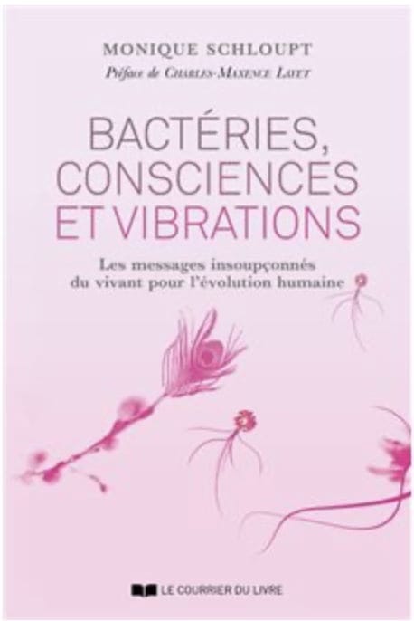 Bactéries, consciences et vibrations - Les messages insoupçonnés du vivant pour l'évolution humaine - Monique Schloupt