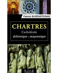 Chartres - Cathédrale alchimique et maçonnique - Patrick Burensteinas
