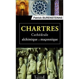 Chartres - Cathédrale alchimique et maçonnique - Patrick Burensteinas